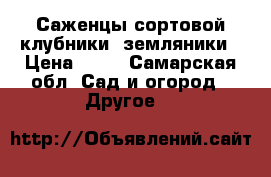 Саженцы сортовой клубники, земляники › Цена ­ 50 - Самарская обл. Сад и огород » Другое   